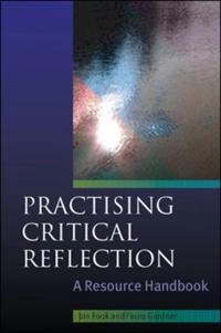 Practising critical reflection [electronic resource] : a resource handbook; Jan Fook, Fiona Gardner; 2007