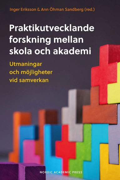 Praktikutvecklande forskning mellan skola och akademi : utmaningar och möjligheter vid samverkan; Inger Eriksson, Ann Öhman Sandberg; 2022