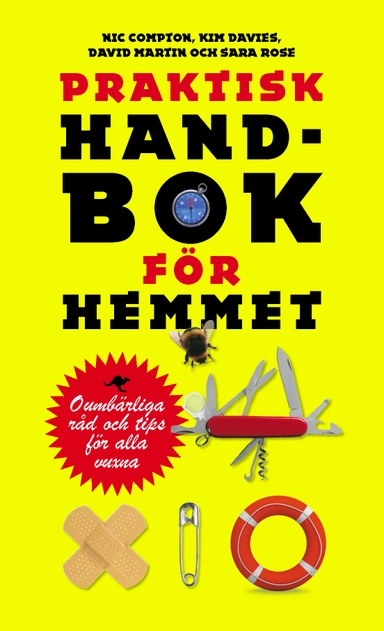 Praktisk handbok för hemmet : oumbärliga råd och tips för alla vuxna; Nick Comton, Kim Davis, David Martin, Sara Rose; 2010