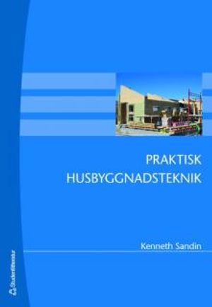 Praktisk husbyggnadsteknik; Kenneth Sandin; 2007