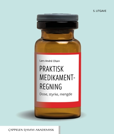 Praktisk medikamentregning : dose, styrke, mengde; Lars André Olsen; 2022