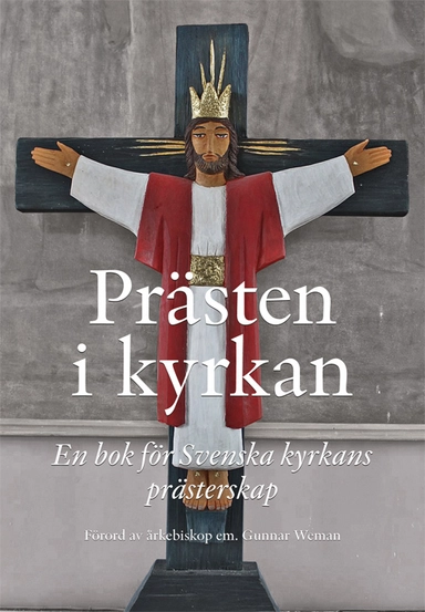 Prästen i kyrkan : En bok för Svenska kyrkans prästerskap; Marco Aldén, Judith Faghrell, Markus Hagberg, Inger Johnsson, Lisa Linderoth, Mikael Löwegren, Jakob Tronêt, Miriam Wredén Klefbeck; 2018