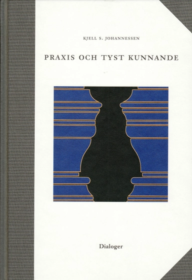 Praxis och tyst kunnande; Kjell S Johannessen; 1999