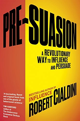 Pre-suasion - a revolutionary way to influence and persuade; Robert B. Cialdini; 2016