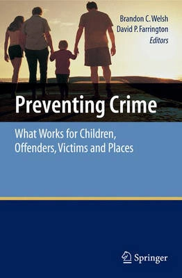 Preventing crime : what works for children, offenders, victims, and places; Brandon Welsh, David P. Farrington; 2007