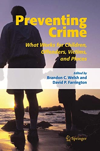 Preventing crime : what works for children, offenders, victims, and places; Brandon Welsh, David P. Farrington; 2006