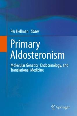 Primary Aldosteronism [Elektronisk resurs] Molecular Genetics, Endocrinology, and Translational Medicine; Per Hellman; 2014