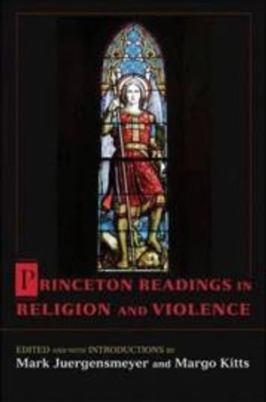 Princeton Readings in Religion and Violence; Mark Juergensmeyer, Margo Kitts; 2011