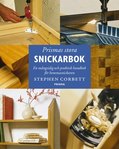 Prismas stora snickarbok : En mångsidig och praktisk handbok för hemmasnickaren; Stephen Corbett; 2002