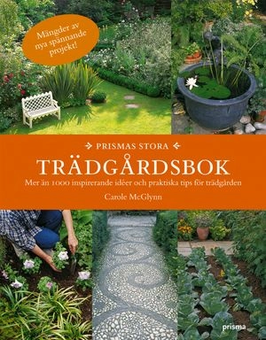 Prismas stora trädgårdsbok : mer än 1000 inspirerande idéer och praktiska tips för trädgården; Carole McGlynn; 2006