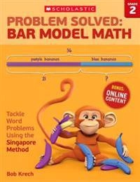 Problem Solved: Bar Model Math: Grade 2: Tackle Word Problems Using the Singapore Method; Bob Krech; 2016