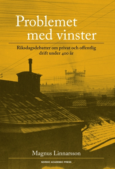 Problemet med vinster : riksdagsdebatter om privat och offentlig drift under 400 år; Magnus Linnarsson; 2017