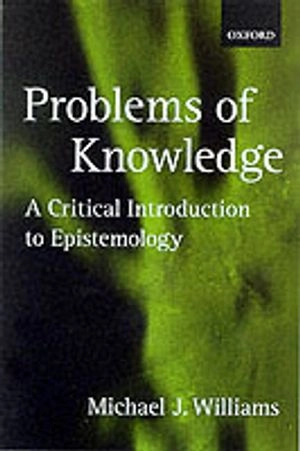 Problems of knowledge : a critical introduction to epistemology; Michael Williams; 2001