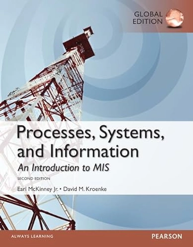 Processes, Systems, and Information: An Introduction to MIS, Global Edition; David M Kroenke; 2014