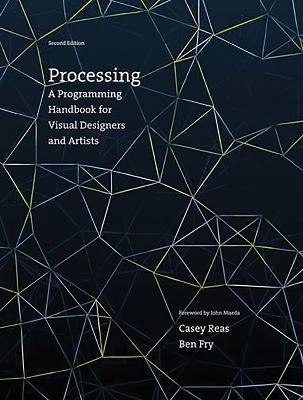 Processing: A Programming Handbook for Visual Designers and Artists; Casey Reas, Ben Fry; 2014