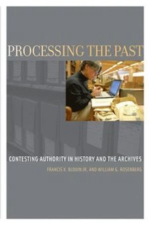 Processing the past : contesting authority in history and the archives; Francis X. Blouin; 2011