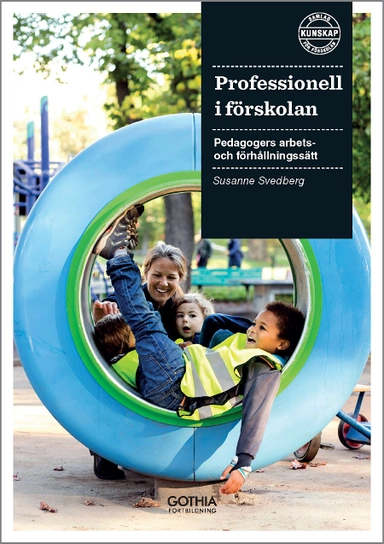 Professionell i förskolan : pedagogers arbets- och förhållningssätt; Susanne Svedberg; 2016