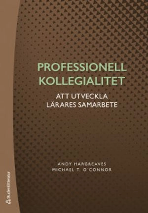 Professionell kollegialitet : om att utveckla lärares samarbete; Andy Hargreaves, Michael T. O´Connor; 2019