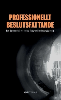 Professionellt beslutsfattande : hur du som chef och ledare fattar evidensbaserade beslut; Henrik Tangen; 2019