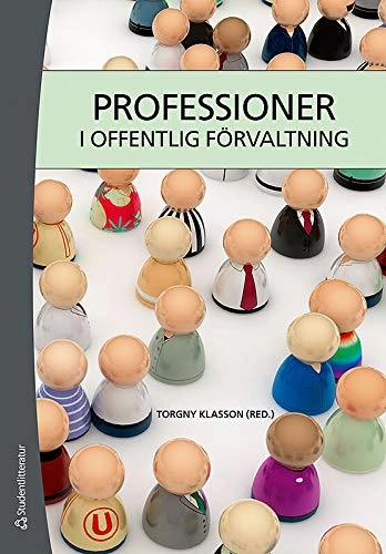 Professioner i offentlig förvaltning : en lärobok för universitetens professionsutbildningar; Karin Jonnergård, Lena Agevall, Torgny Klasson, Lars Zanderin; 2010