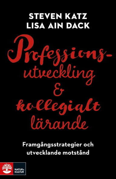 Professionsutveckling och kollegialt lärande : framgångsstrategier och utvecklande motstånd; Steven Katz, Lisa Ain Dack; 2017