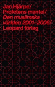 Profetens mantel : den muslimska världen 2001-2006; Jan Hjärpe; 2007