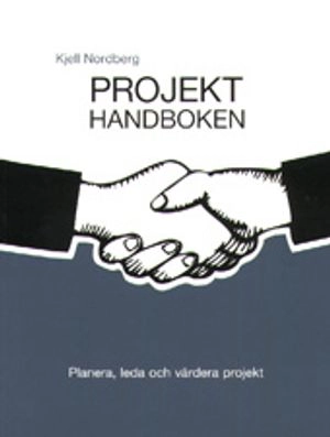 Projekthandboken : planera, leda och värdera projekt; Kjell Nordberg; 2008