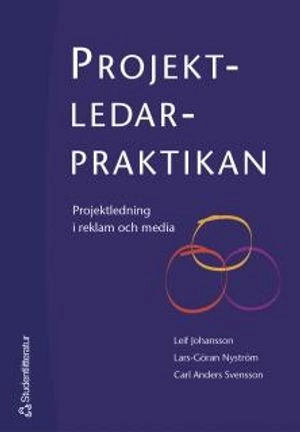 Projektledarpraktikan : projektledning i reklam och media; Leif Johansson, Lars-Göran Nyström, Carl Anders Svensson; 2004