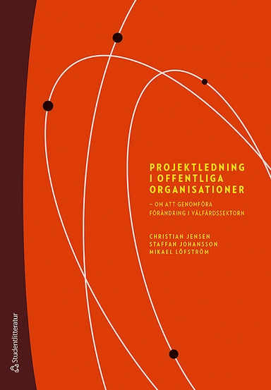 Projektledning i offentliga organisationer : om att genomföra förändring i välfärdssektorn; Christian Jensen, Staffan Johansson, Mikael Löfström; 2017