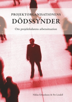 Projektorganisationens dödssynder : om projektledarens arbetssituation; Niklas Erhardsson, Per Lindell; 2014