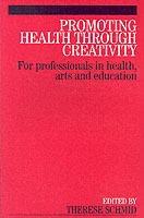 Promoting Health Through Creativity: For professionals in health, arts and; Therese Schmid; 2005