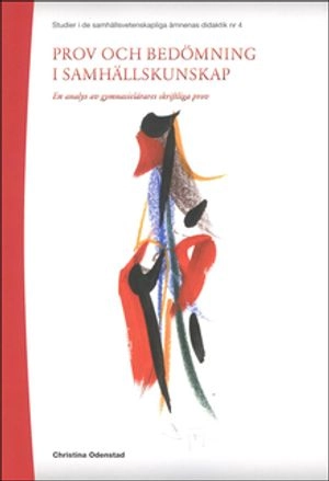 Prov och bedömning i samhällskunskap : en analys av gymnasielärares skriftliga prov; Christina Odenstad; 2011