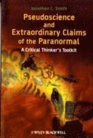 Pseudoscience and Extraordinary Claims of the Paranormal: A Critical Thinke; Jonathan C. Smith; 2009