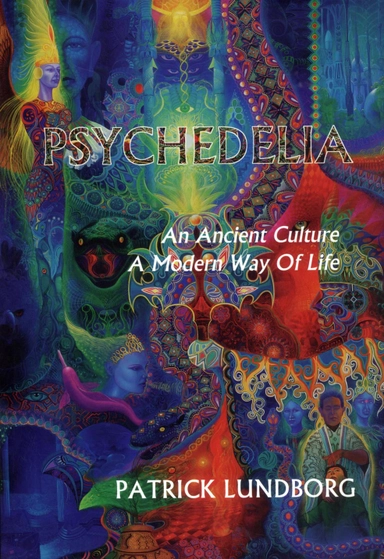 Psychedelia : an ancient culture - a modern way of life; Patrick Lundborg; 2012