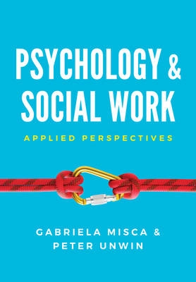 Psychology and Social Work: Applied Perspectives; Gabriela Misca, Peter Unwin; 2017