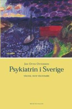 Psykiatrin i Sverige : Vägval och vägvisare; Jan-Otto Ottosson; 2003