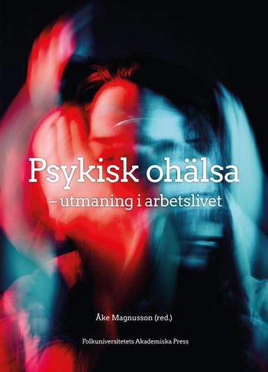 Psykisk ohälsa : utmaning i arbetslivet; Gunnel Hensing, Monica Bertilsson, Gunnar Aronsson, Dan Stiwne, Fredrik Spak, Lisa Björk, Stefan Tengblad, Agneta Lindegård Andersson, Magnus Åkerstöm, Mats Eklöf, Lotta Vahlne Westerhäll; 2023