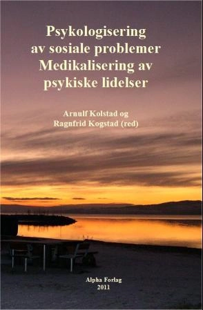 Psykologisering av sosiale problemer; medikalisering av psykiske lidelser; Eva. Lesén, Athar. Yawar, Gunnar. Ågren, Anders. Carlsten, Rafael. Lindqvist, Robert. Rosenheck, Joar Tranøy, Andreas. Vilhelmsson, Arnulf Kolstad, Ragnfrid Kogstad, Joanna Moncrieff, Espen Schaanning, Tor-Johan Ekeland, Arne Johan Vetlesen; 2010