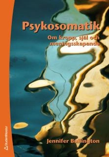 Psykosomatik - Om kropp, själ och meningsskapande; Jennifer Bullington; 2007