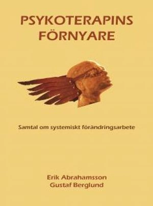 Psykoterapins förnyare : samtal om systemiskt förändringsarbete; Erik Abrahamsson, Gustaf Berglund; 2007