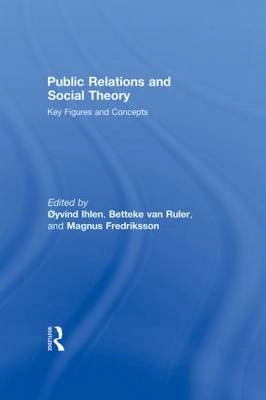 Public Relations and Social Theory; Øyvind Ihlen, Magnus Fredrikson, Betteke van Ruler; 2009