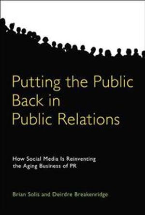 Putting the public back in public relations : how social media is reinventing the aging business of PR; Brian Solis; 2009