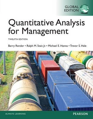 Quantitative Analysis for Management, Global Edition; Barry Render, Ralph M. Stair, Michael E. Hanna; 2014