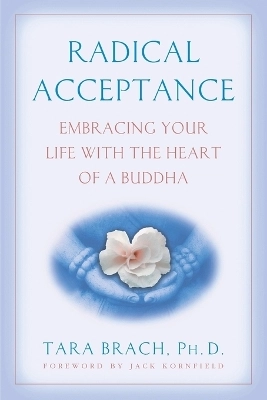 Radical acceptance : embracing your life with the heart of a Buddha; Tara Brach; 2004