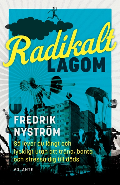 Radikalt lagom : så lever du långt och lyckligt utan att träna, banta och stressa dig till döds; Fredrik Nyström; 2021