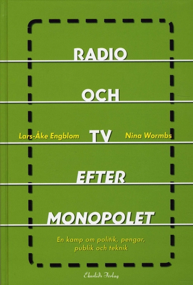 Radio och TV efter monopolet : ett spel om politik, publik och teknik; Lars-Åke Engblom, Nina Wormbs; 2007