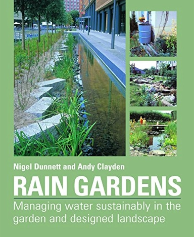 Rain gardens : managing water sustainably in the garden and designed landscape; Nigel Dunnett; 2007