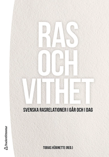 Ras och vithet : svenska rasrelationer i går och i dag; Tobias Hübinette; 2017