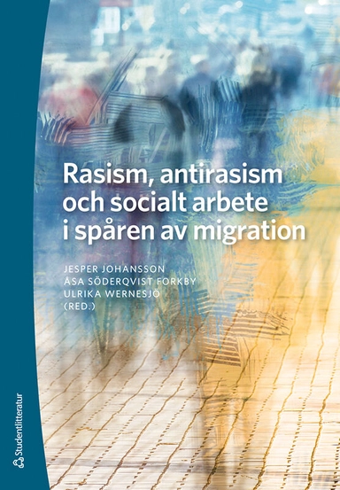 Rasism, antirasism och socialt arbete i spåren av migration; Jesper Johansson, Åsa Söderqvist Forkby, Ulrika Wernesjö, Amina Kaafiya Abdullahi, Linn Arbeus, Anette Bolin, Pouran Djampour, Torun Elsrud, Sabine Gruber, Kristina Gustafsson, Marcus Herz, Tobias Jansson, Sanja Obrenovic Johansson, Matilda Brinck-Larsen, Anna Lundberg, Charlotte Melander, Vanna Nordling, Hassan Sharif, Maria Moberg Stephenson, Emma Söderman, Nina Tryggvason, Linnéa Åberg; 2021