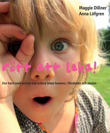 Rätt att leka! : hur barn med autism kan erövra leken hemma, i förskolan och i skolan; Maggie Dillner, Anna Löfgren; 2013